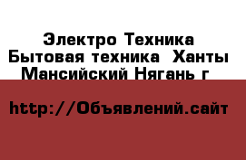 Электро-Техника Бытовая техника. Ханты-Мансийский,Нягань г.